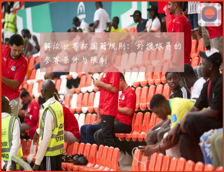 解读世界杯国籍规则:外援球员的参赛条件与限制