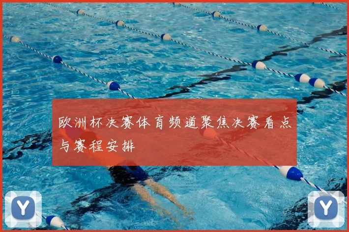 欧洲杯决赛体育频道聚焦决赛看点与赛程安排