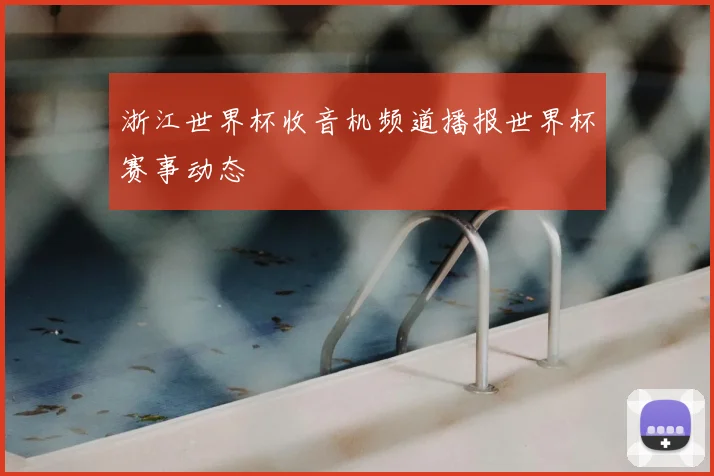 浙江世界杯收音机频道播报世界杯赛事动态
